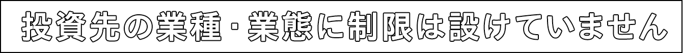 投資先の業種・業態に制限は設けていません